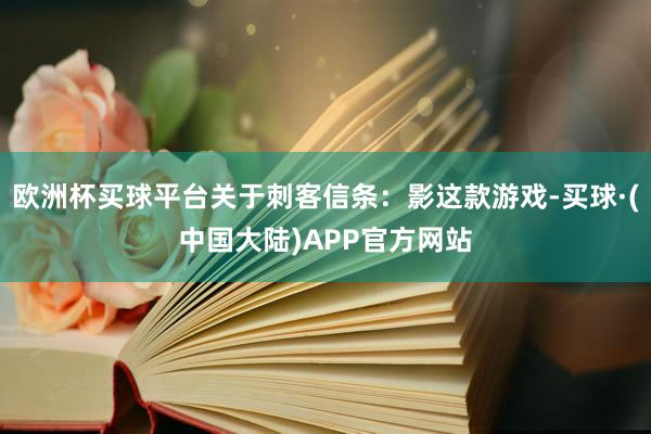 欧洲杯买球平台关于刺客信条：影这款游戏-买球·(中国大陆)APP官方网站