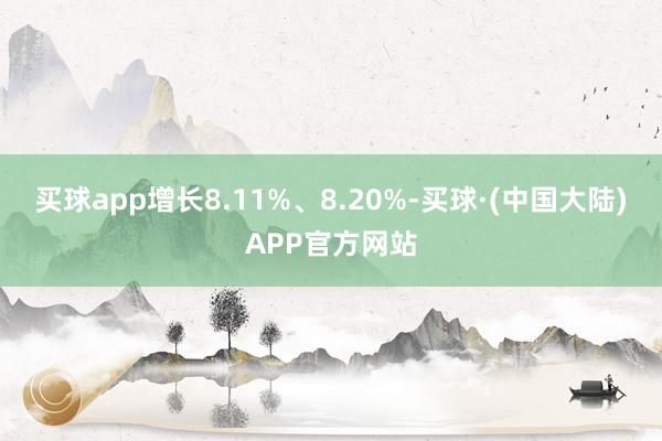 买球app增长8.11%、8.20%-买球·(中国大陆)APP官方网站