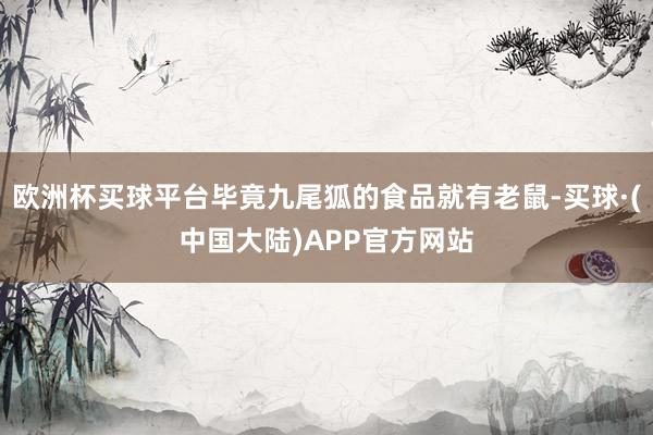 欧洲杯买球平台毕竟九尾狐的食品就有老鼠-买球·(中国大陆)APP官方网站