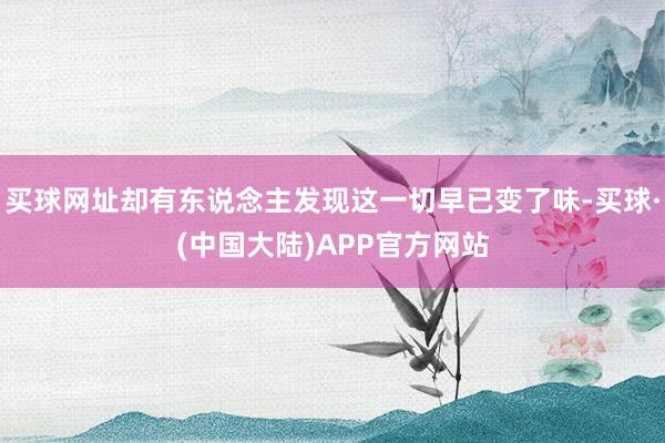 买球网址却有东说念主发现这一切早已变了味-买球·(中国大陆)APP官方网站