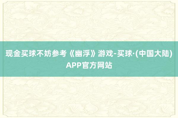 现金买球不妨参考《幽浮》游戏-买球·(中国大陆)APP官方网站