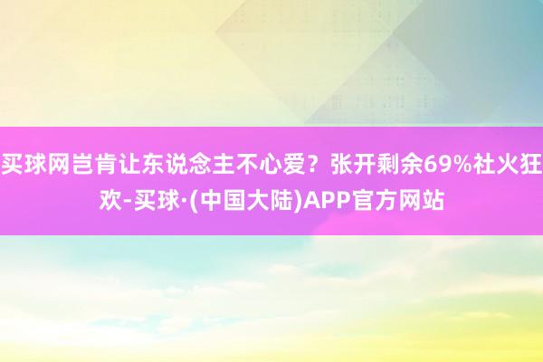 买球网岂肯让东说念主不心爱？张开剩余69%社火狂欢-买球·(中国大陆)APP官方网站