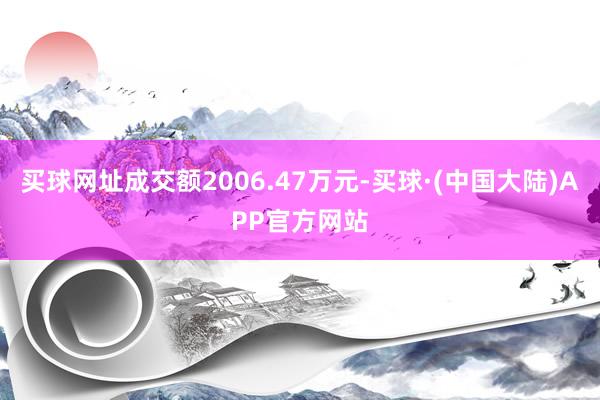 买球网址成交额2006.47万元-买球·(中国大陆)APP官方网站