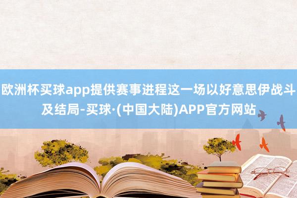 欧洲杯买球app提供赛事进程这一场以好意思伊战斗及结局-买球·(中国大陆)APP官方网站