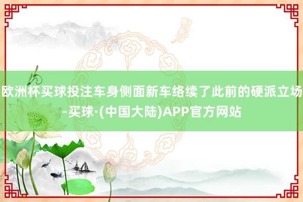 欧洲杯买球投注车身侧面新车络续了此前的硬派立场-买球·(中国大陆)APP官方网站