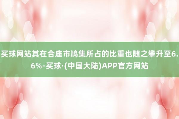 买球网站其在合座市鸠集所占的比重也随之攀升至6.6%-买球·(中国大陆)APP官方网站