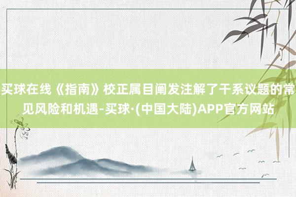 买球在线《指南》校正属目阐发注解了干系议题的常见风险和机遇-买球·(中国大陆)APP官方网站