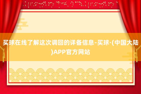 买球在线了解这次调回的详备信息-买球·(中国大陆)APP官方网站