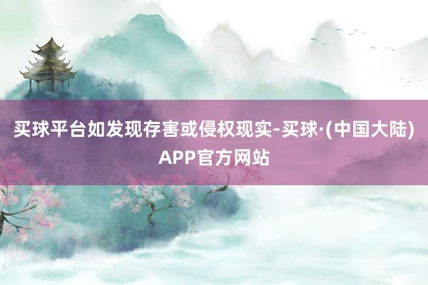 买球平台如发现存害或侵权现实-买球·(中国大陆)APP官方网站
