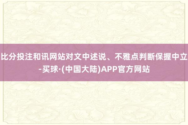 比分投注和讯网站对文中述说、不雅点判断保握中立-买球·(中国大陆)APP官方网站