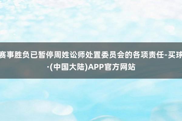 赛事胜负已暂停周姓讼师处置委员会的各项责任-买球·(中国大陆)APP官方网站