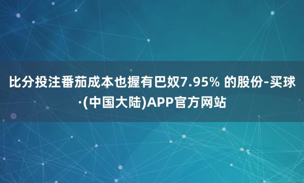 比分投注番茄成本也握有巴奴7.95% 的股份-买球·(中国大陆)APP官方网站