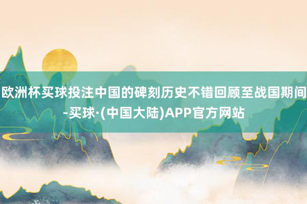 欧洲杯买球投注中国的碑刻历史不错回顾至战国期间-买球·(中国大陆)APP官方网站